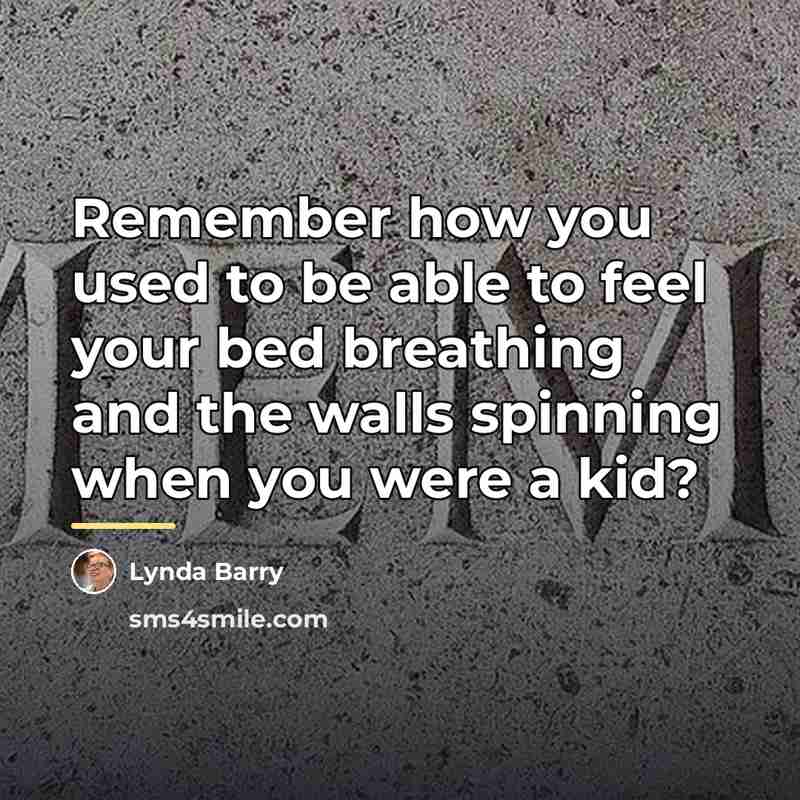 “Remember how you used to be able to feel your…” quote by Lynda Barry