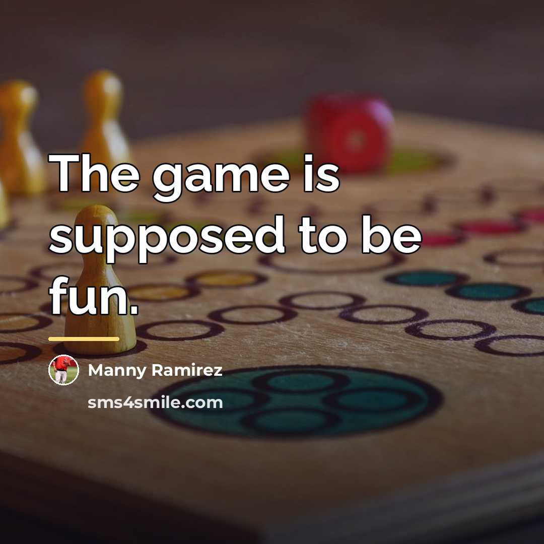 “The game is supposed to be fun.…” quote by Manny Ramirez