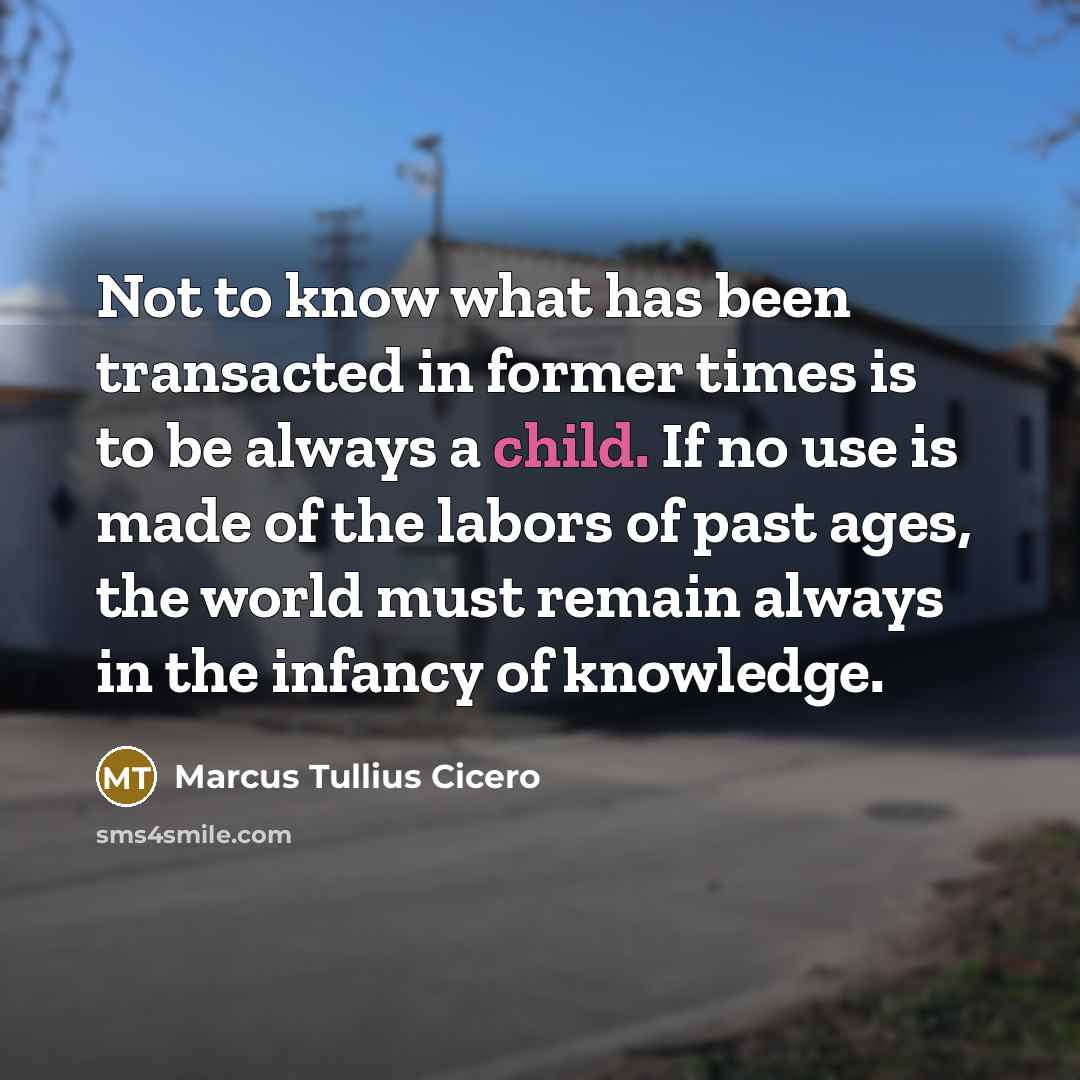 “Not to know what has been transacted in former times…” quote by Marcus Tullius Cicero