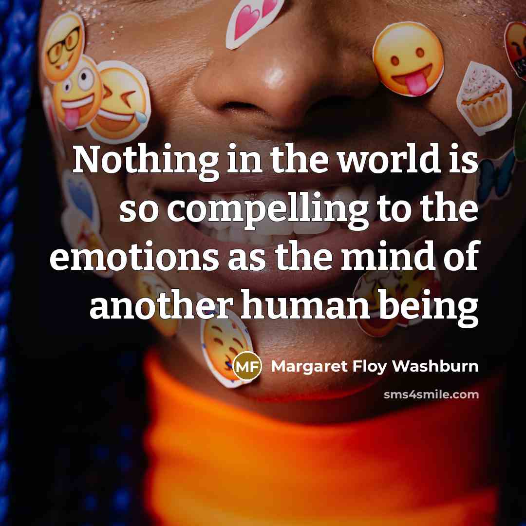 “Nothing in the world is so compelling to the emotions as the mind of another human being” quote by Margaret Floy Washburn
