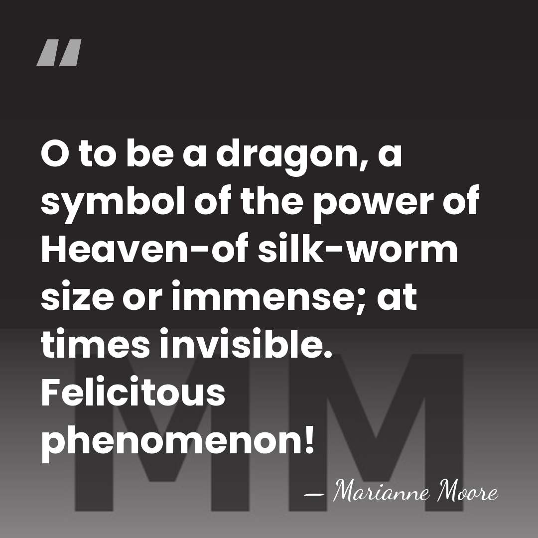 O to be a dragon, a symbol of the power of Heaven-of&hellip; - Marianne Moore