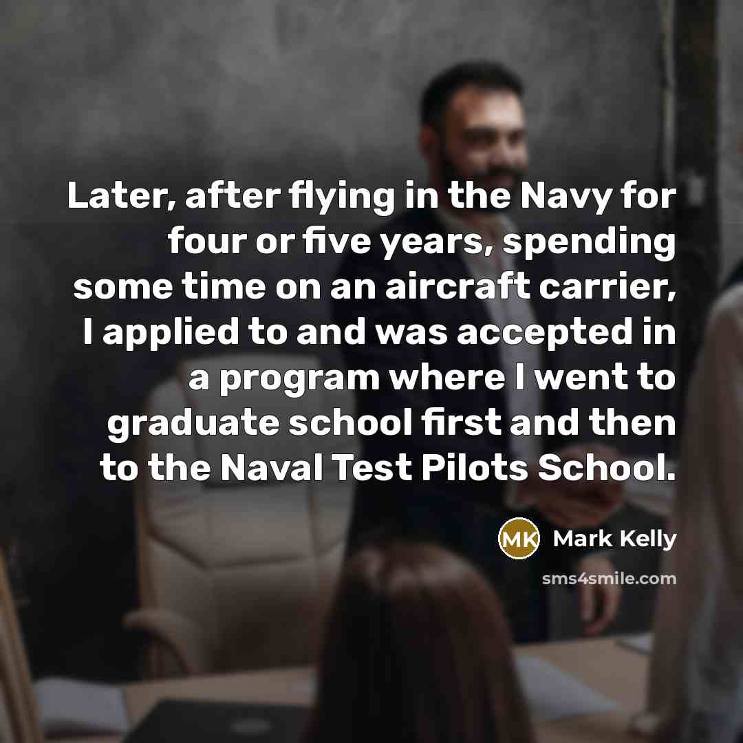 “Later, after flying in the Navy for four or five…” quote by Mark Kelly