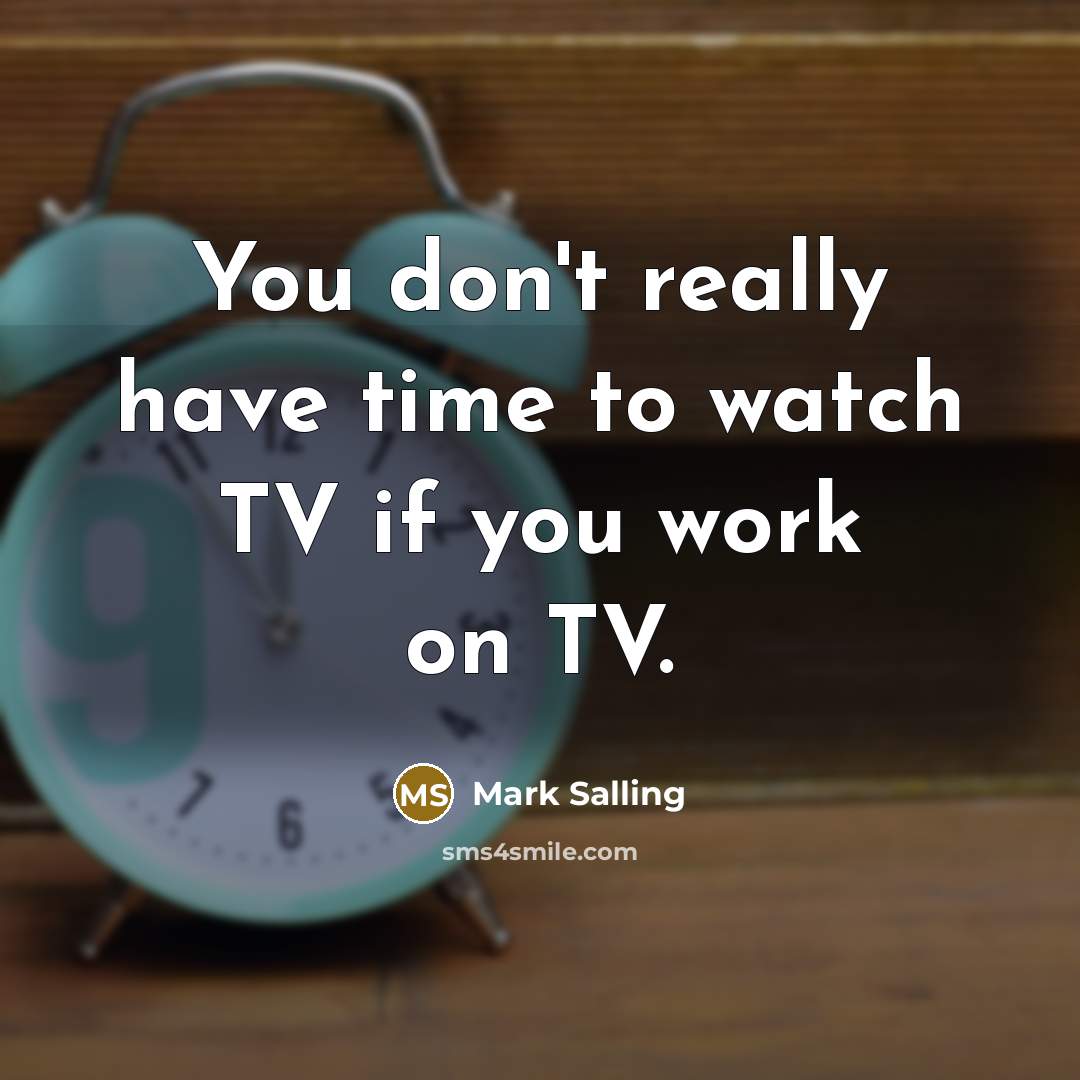 “You don't really have time to watch TV if you…” quote by Mark Salling