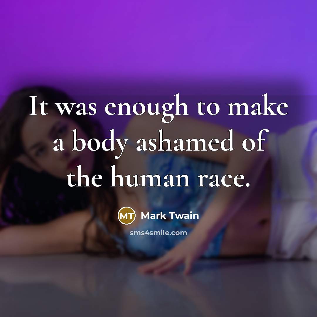 “It was enough to make a body ashamed of the…” quote by Mark Twain