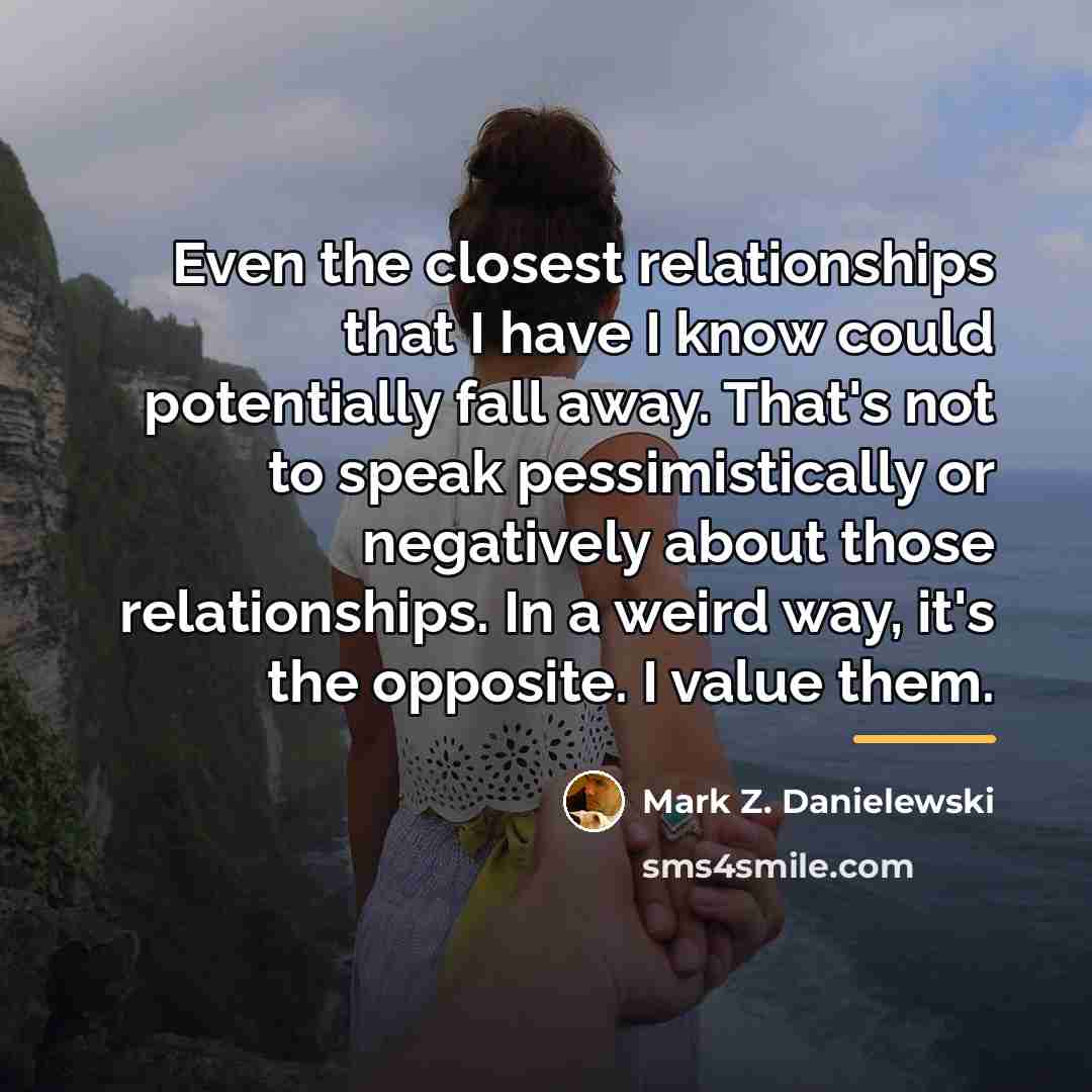 “Even the closest relationships that I have I know could…” quote by Mark Z. Danielewski