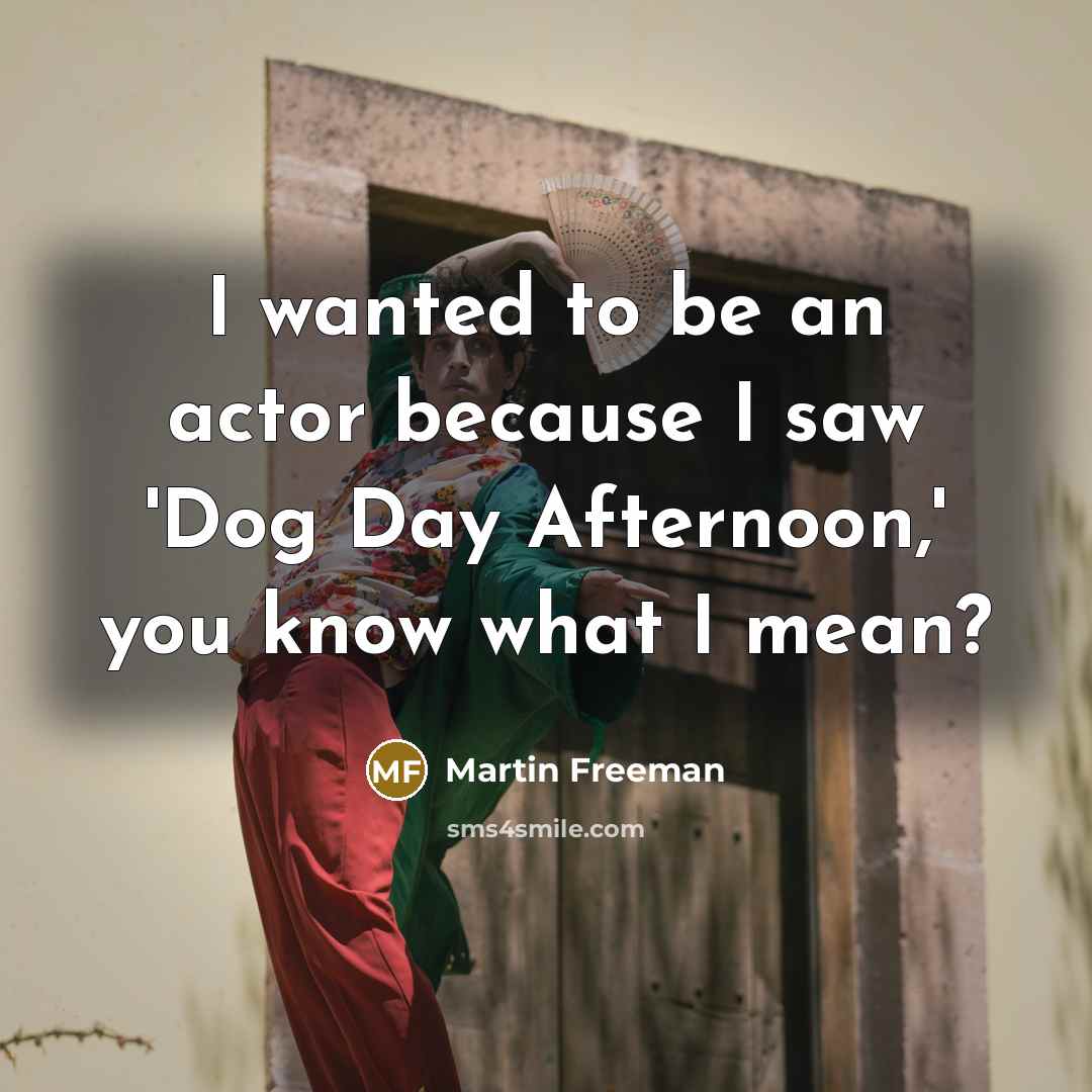 “I wanted to be an actor because I saw 'Dog…” quote by Martin Freeman