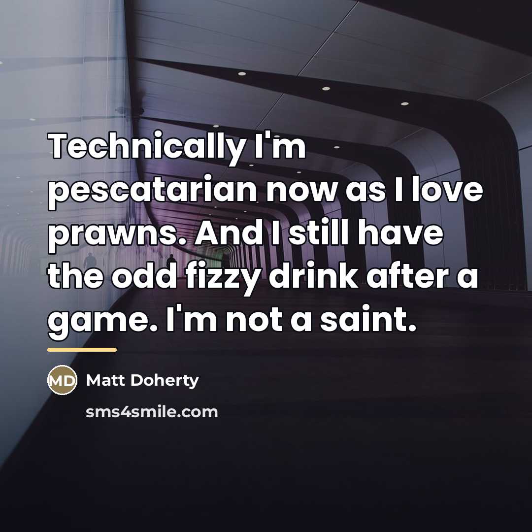 “Technically I'm pescatarian now as I love prawns. And I…” quote by Matt Doherty