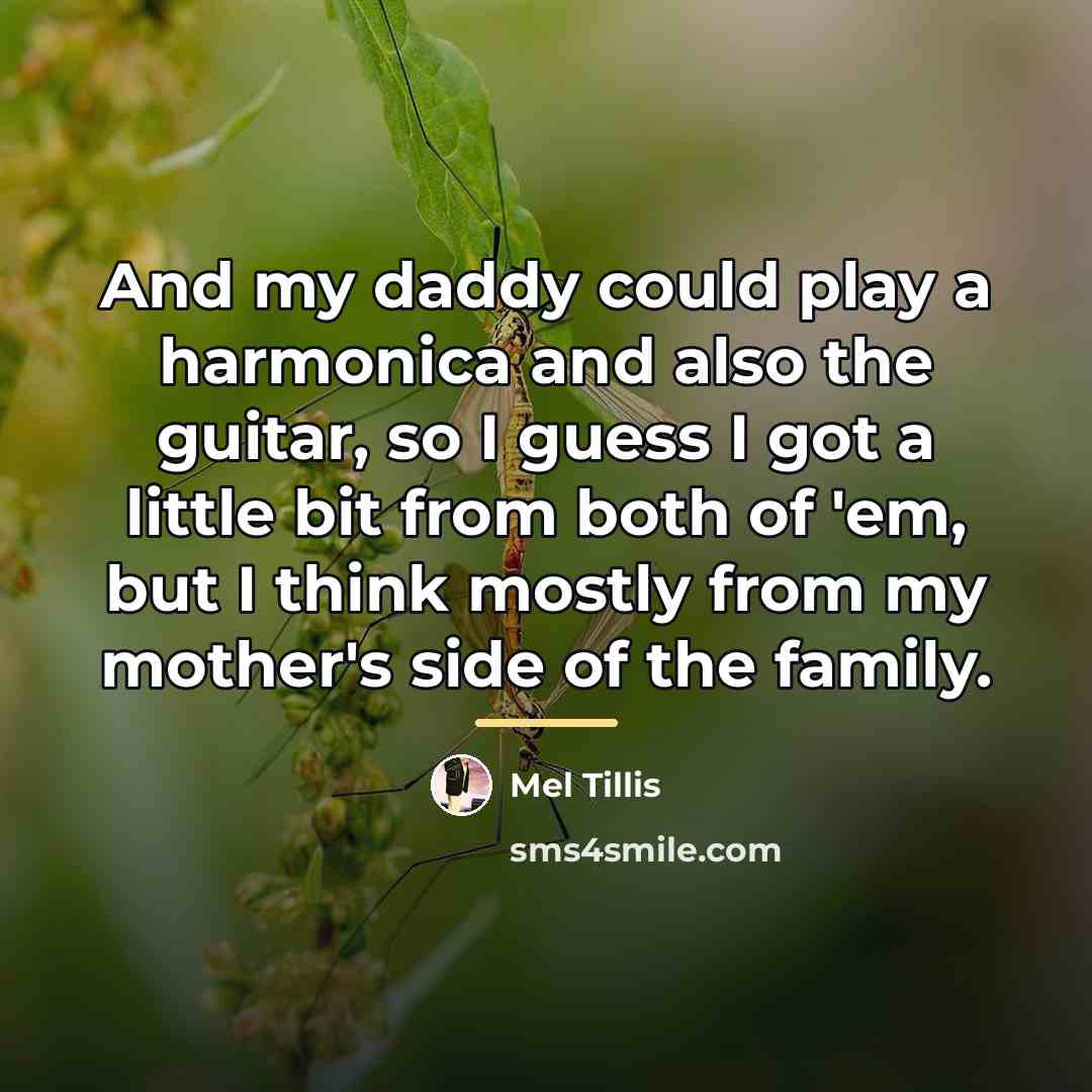 “And my daddy could play a harmonica and also the…” quote by Mel Tillis