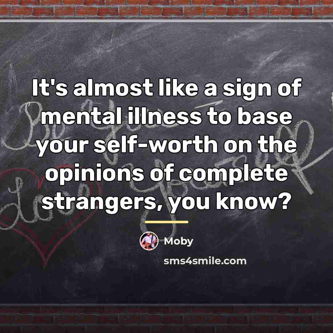 “It's almost like a sign of mental illness to base…” quote by Moby