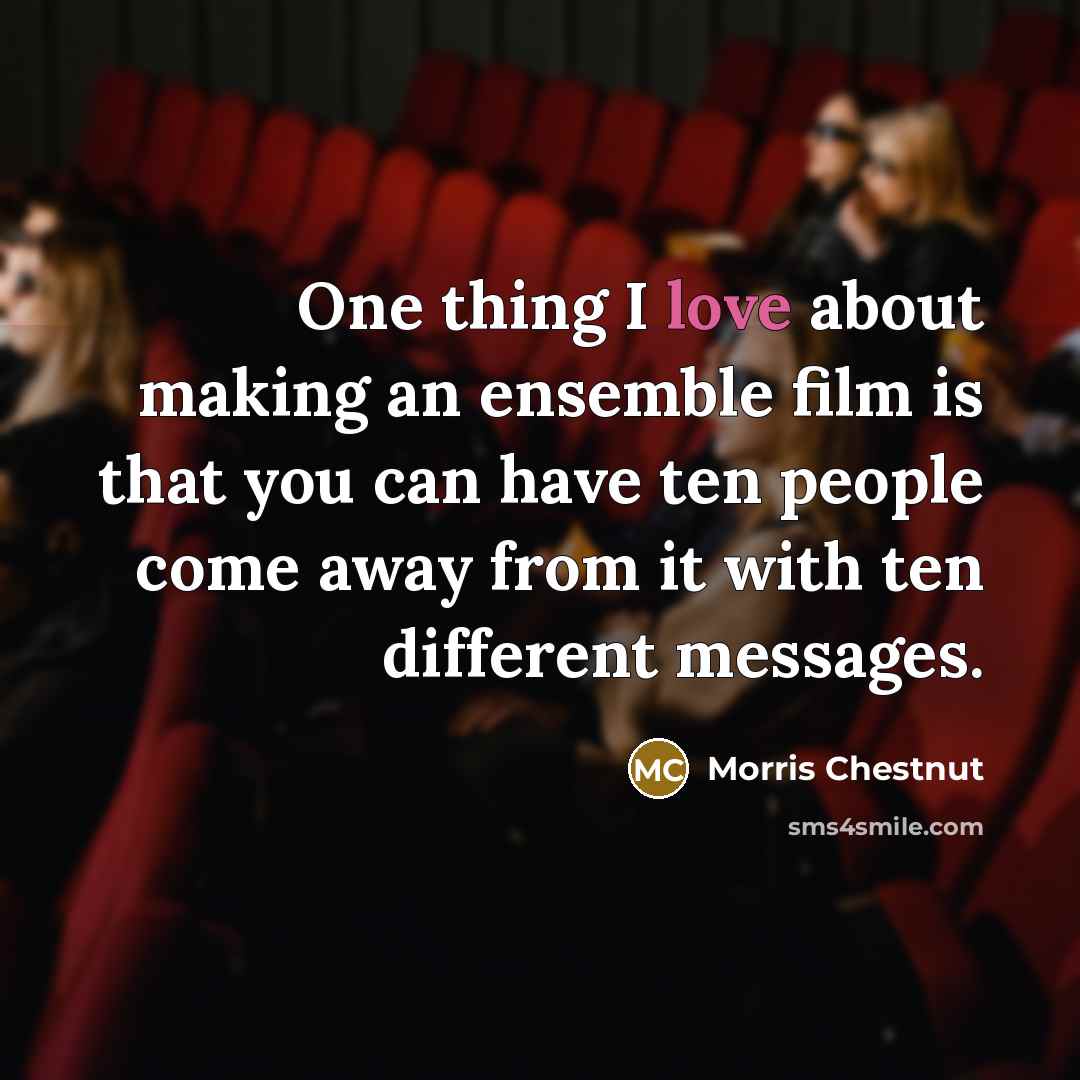 “One thing I love about making an ensemble film is…” quote by Morris Chestnut