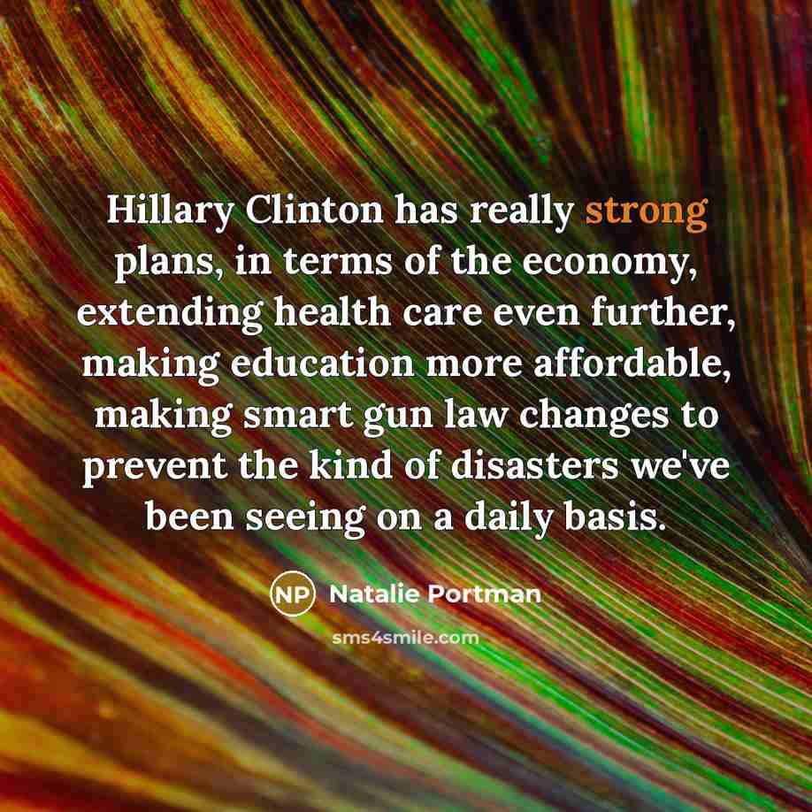 “Hillary Clinton has really strong plans, in terms of the…” quote by Natalie Portman