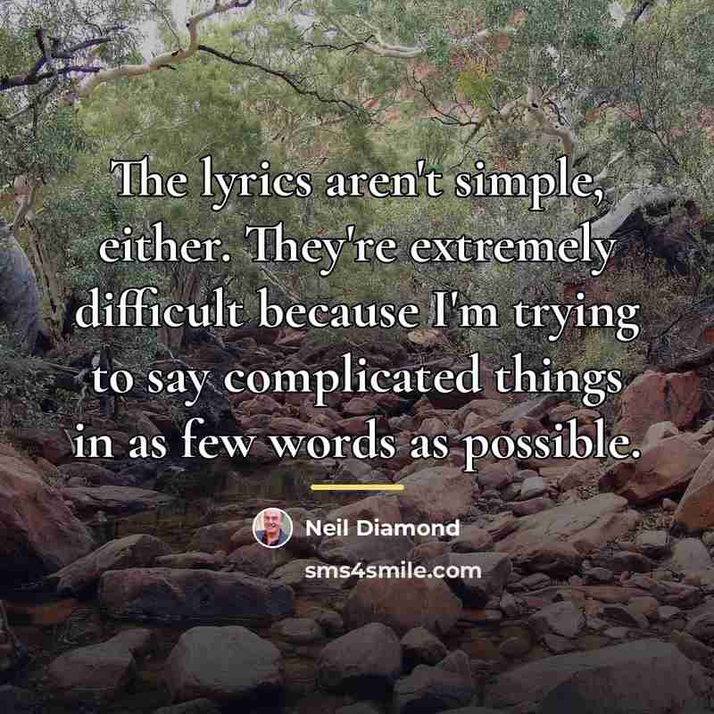 “The lyrics aren't simple, either. They're extremely difficult because I'm…” quote by Neil Diamond