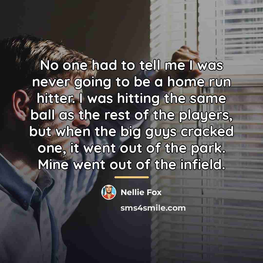 “No one had to tell me I was never going…” quote by Nellie Fox