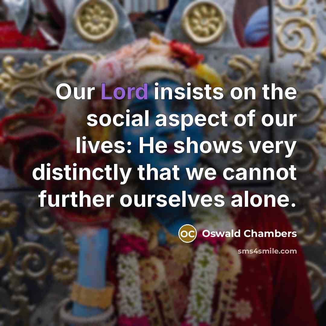 “Our Lord insists on the social aspect of our lives:…” quote by Oswald Chambers
