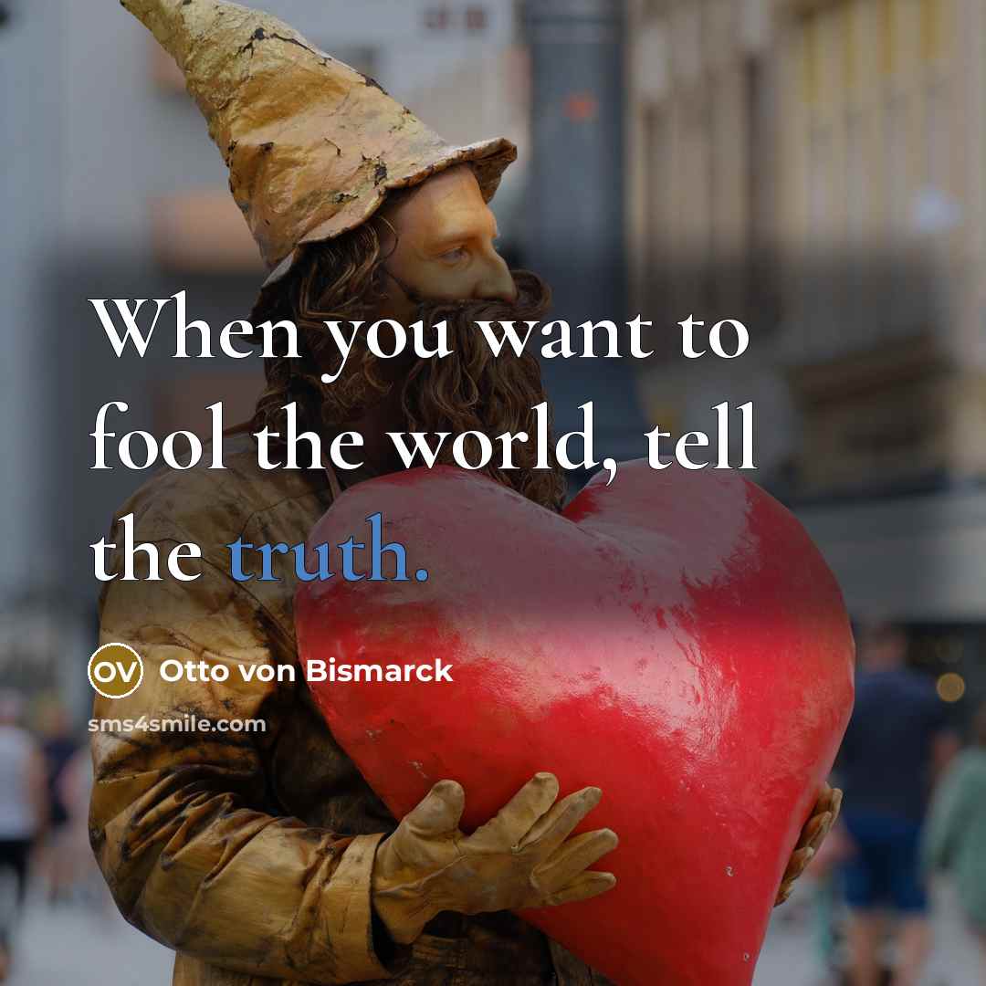 “When you want to fool the world, tell the truth.…” quote by Otto von Bismarck