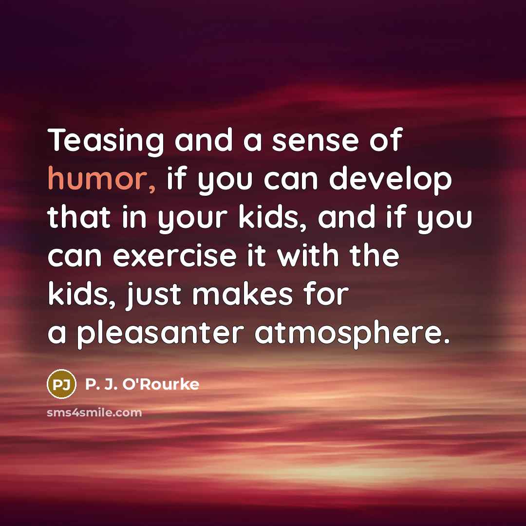 “Teasing and a sense of humor, if you can develop…” quote by P. J. O'Rourke