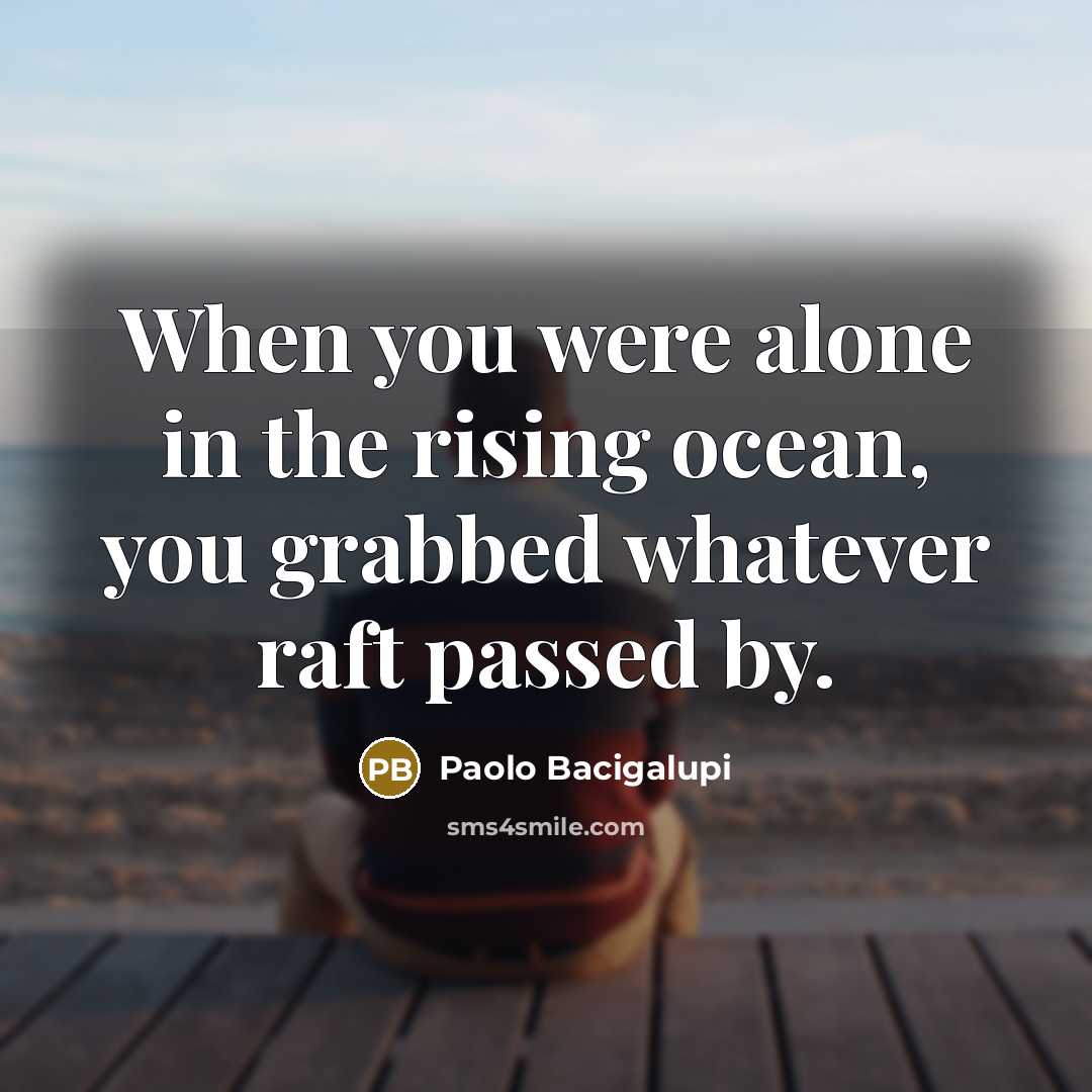 “When you were alone in the rising ocean, you grabbed…” quote by Paolo Bacigalupi