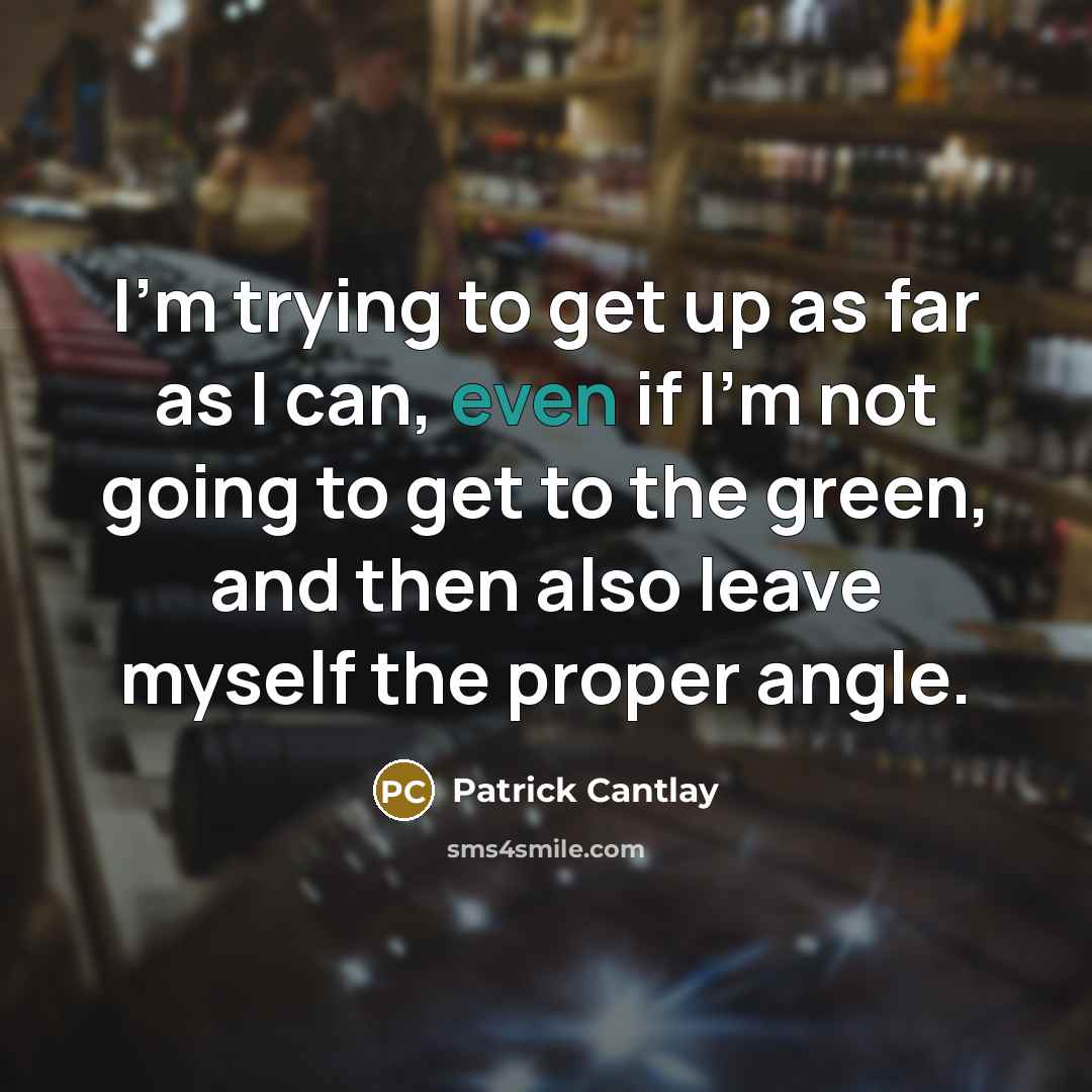“I'm trying to get up as far as I can,…” quote by Patrick Cantlay
