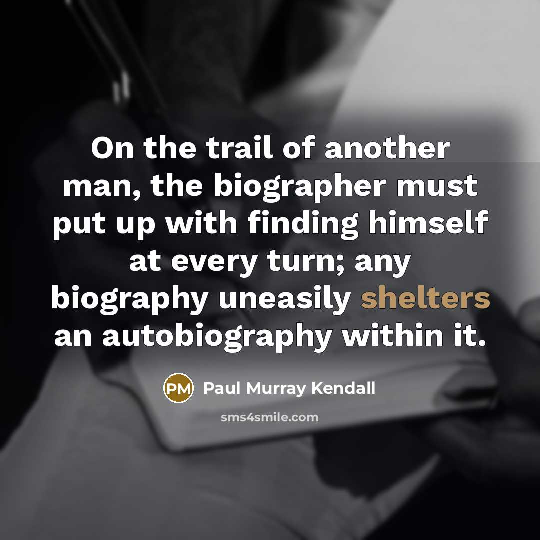 “On the trail of another man, the biographer must put…” quote by Paul Murray Kendall