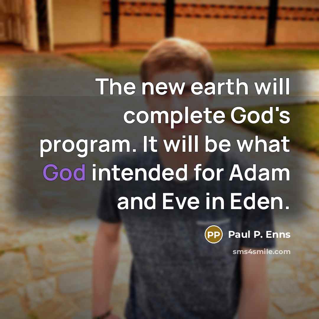 “The new earth will complete God's program. It will be…” quote by Paul P. Enns