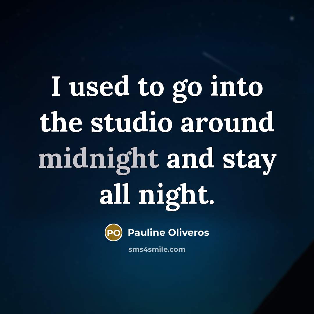 “I used to go into the studio around midnight and…” quote by Pauline Oliveros