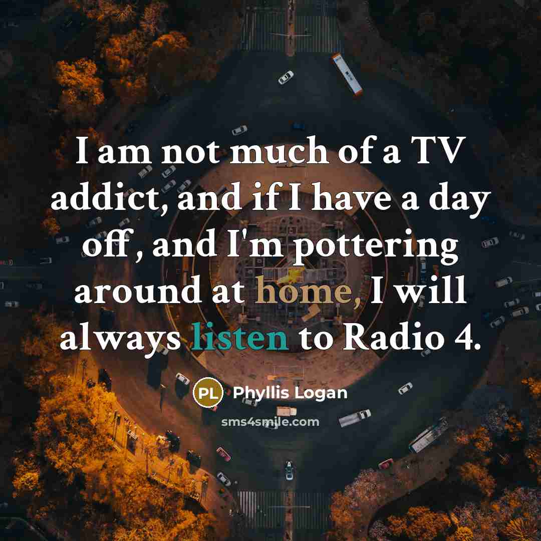 “I am not much of a TV addict, and if…” quote by Phyllis Logan
