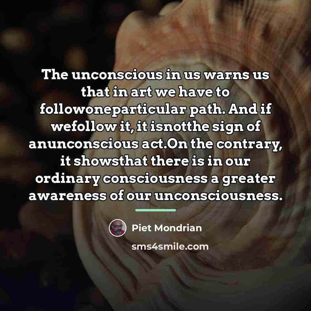 “The unconscious in us warns us that in art we…” quote by Piet Mondrian