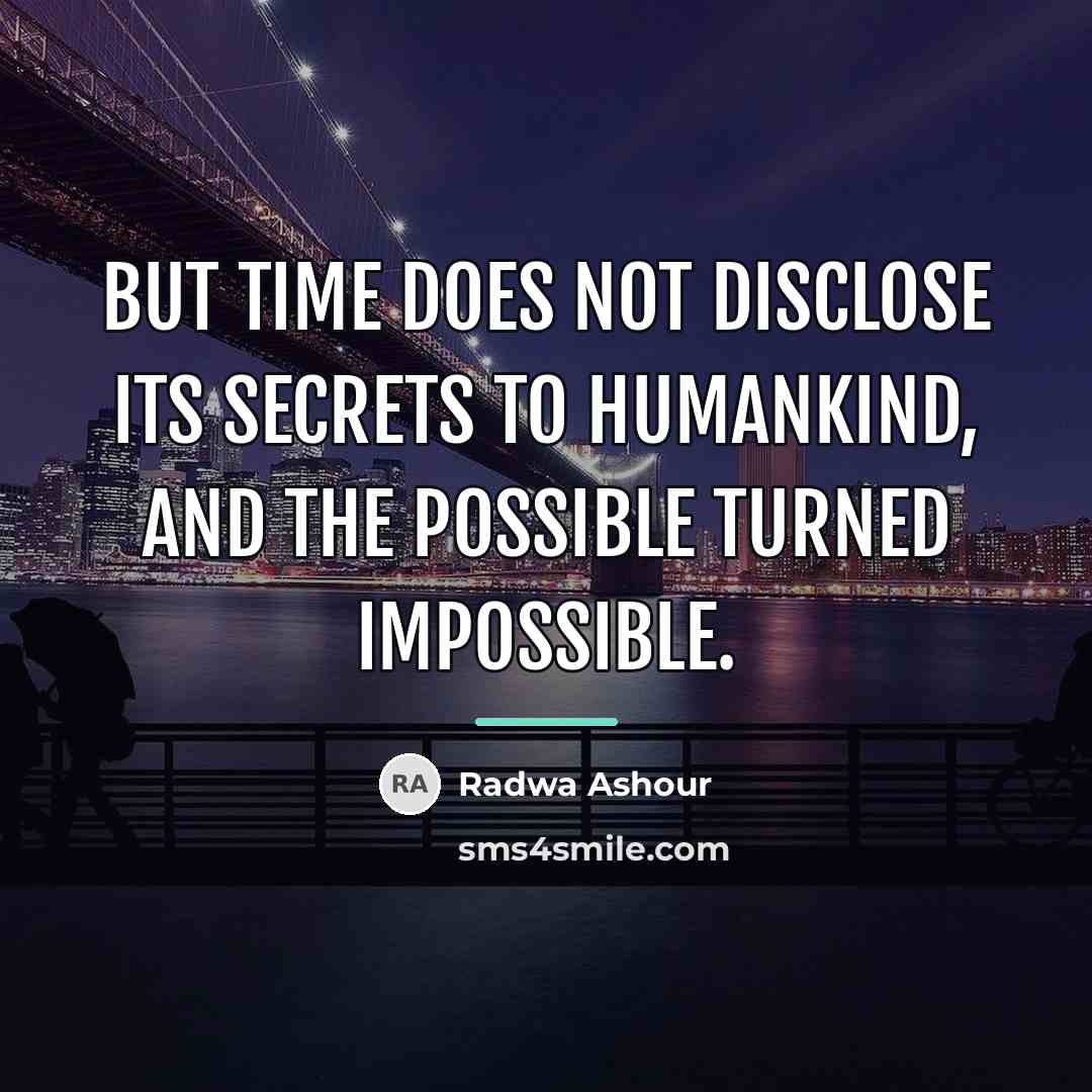 “But time does not disclose its secrets to humankind, and…” quote by Anonymous