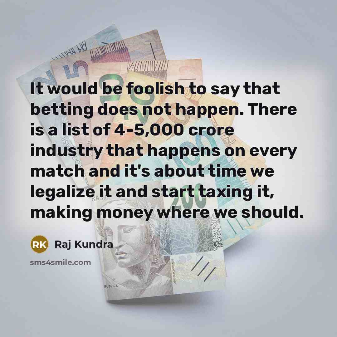 “It would be foolish to say that betting does not…” quote by Raj Kundra
