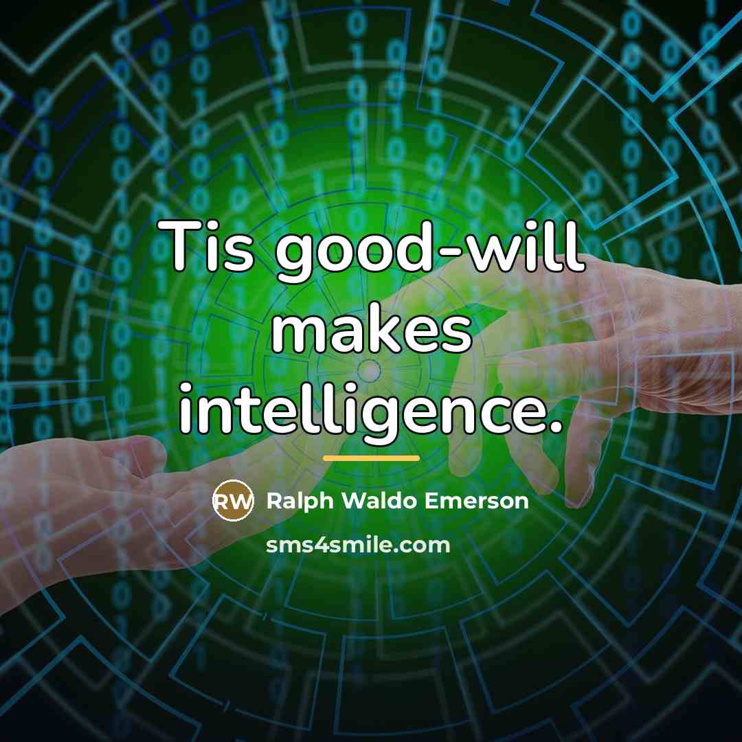 “Tis good-will makes intelligence.…” quote by Ralph Waldo Emerson