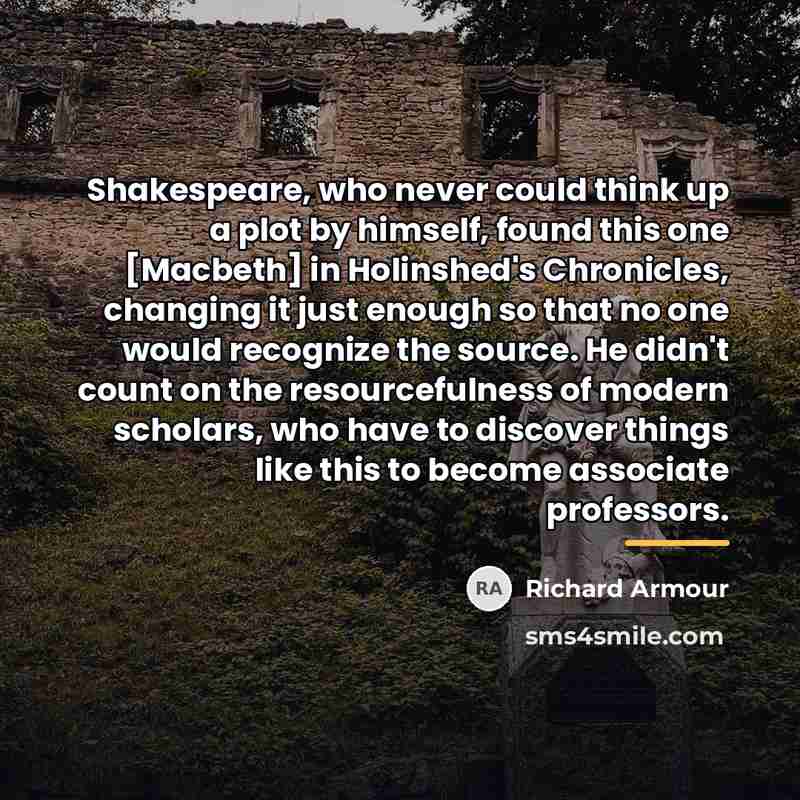 “Shakespeare, who never could think up a plot by himself,…” quote by Richard Armour