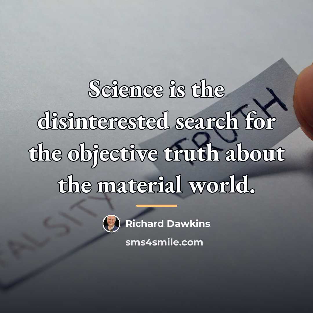 “Science is the disinterested search for the objective truth about…” quote by Richard Dawkins