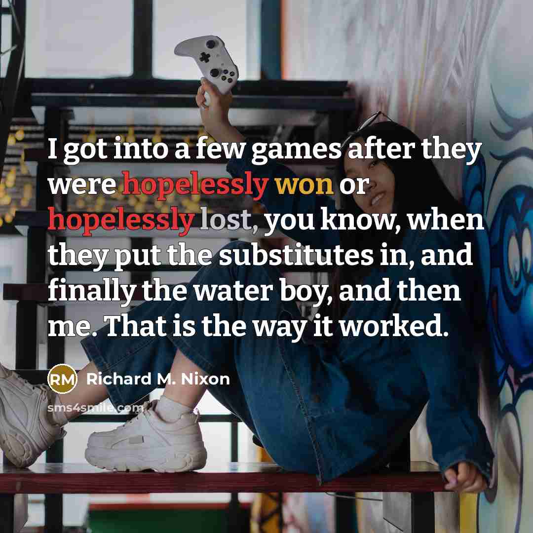 “I got into a few games after they were hopelessly…” quote by Richard M. Nixon