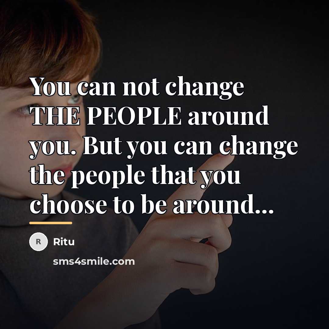 “You can not change THE PEOPLE around you. But you…” quote by Ritu
