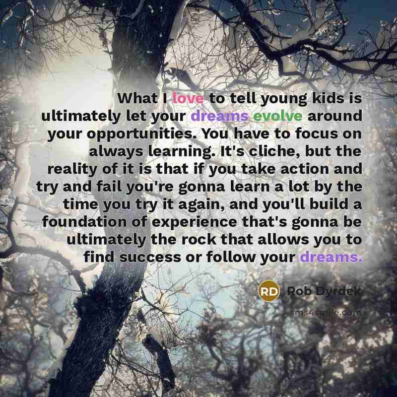 “What I love to tell young kids is ultimately let…” quote by Rob Dyrdek