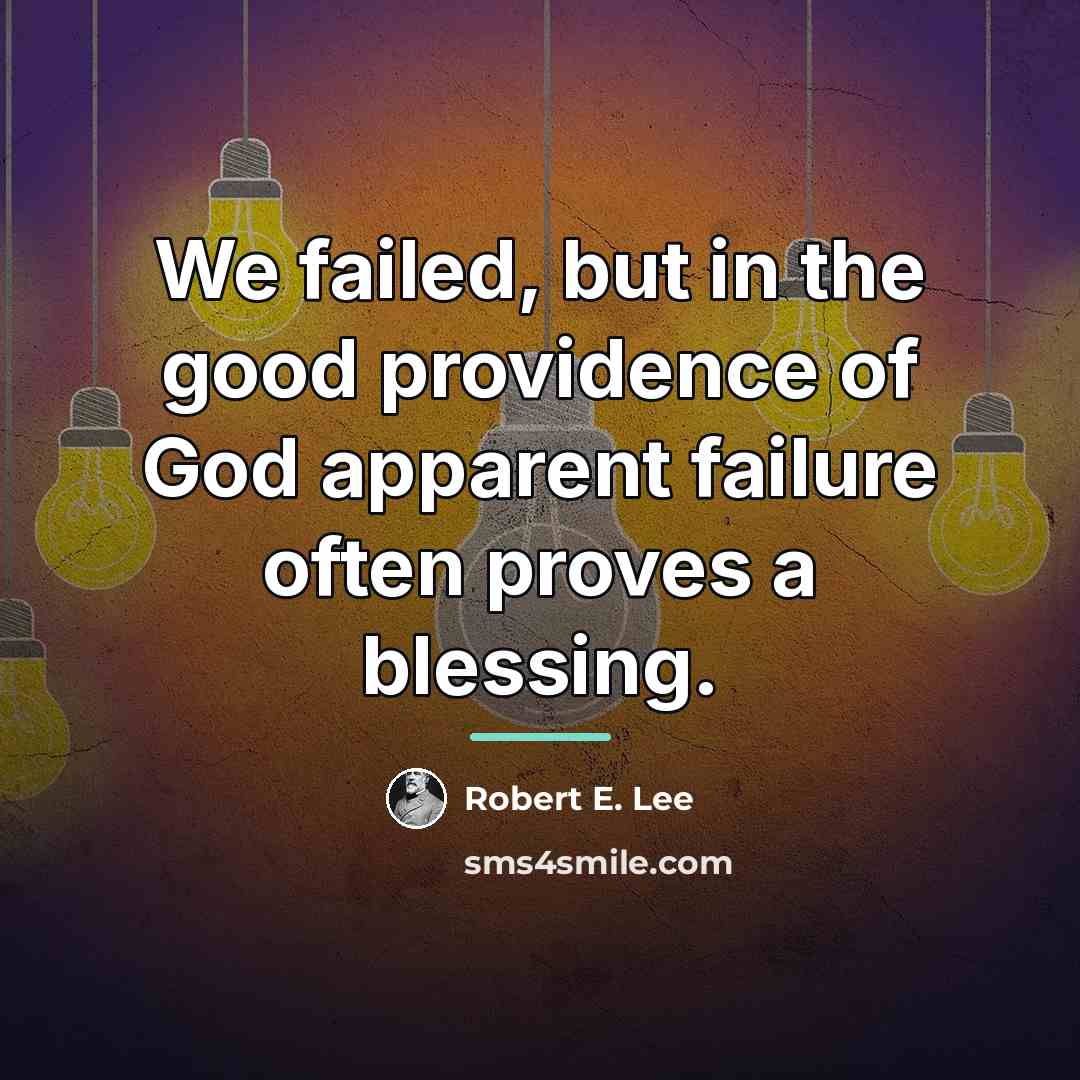 “We failed, but in the good providence of God apparent…” quote by Robert E. Lee