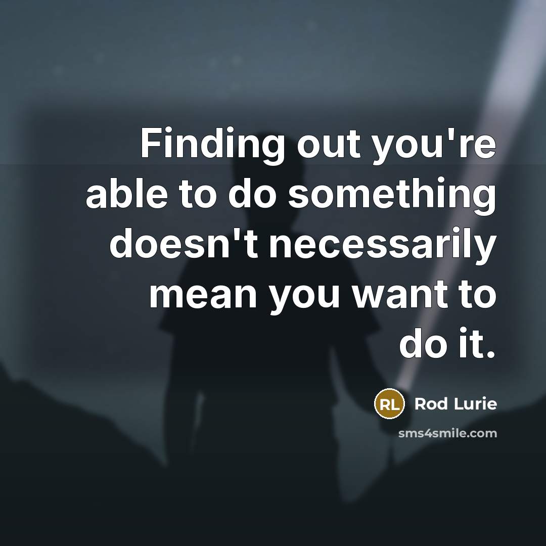 “Finding out you're able to do something doesn't necessarily mean you want to do it.” quote by Rod Lurie