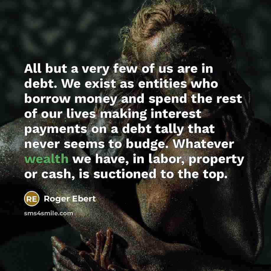 “All but a very few of us are in debt.…” quote by Roger Ebert