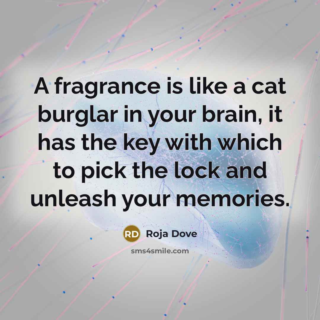 “A fragrance is like a cat burglar in your brain,…” quote by Roja Dove