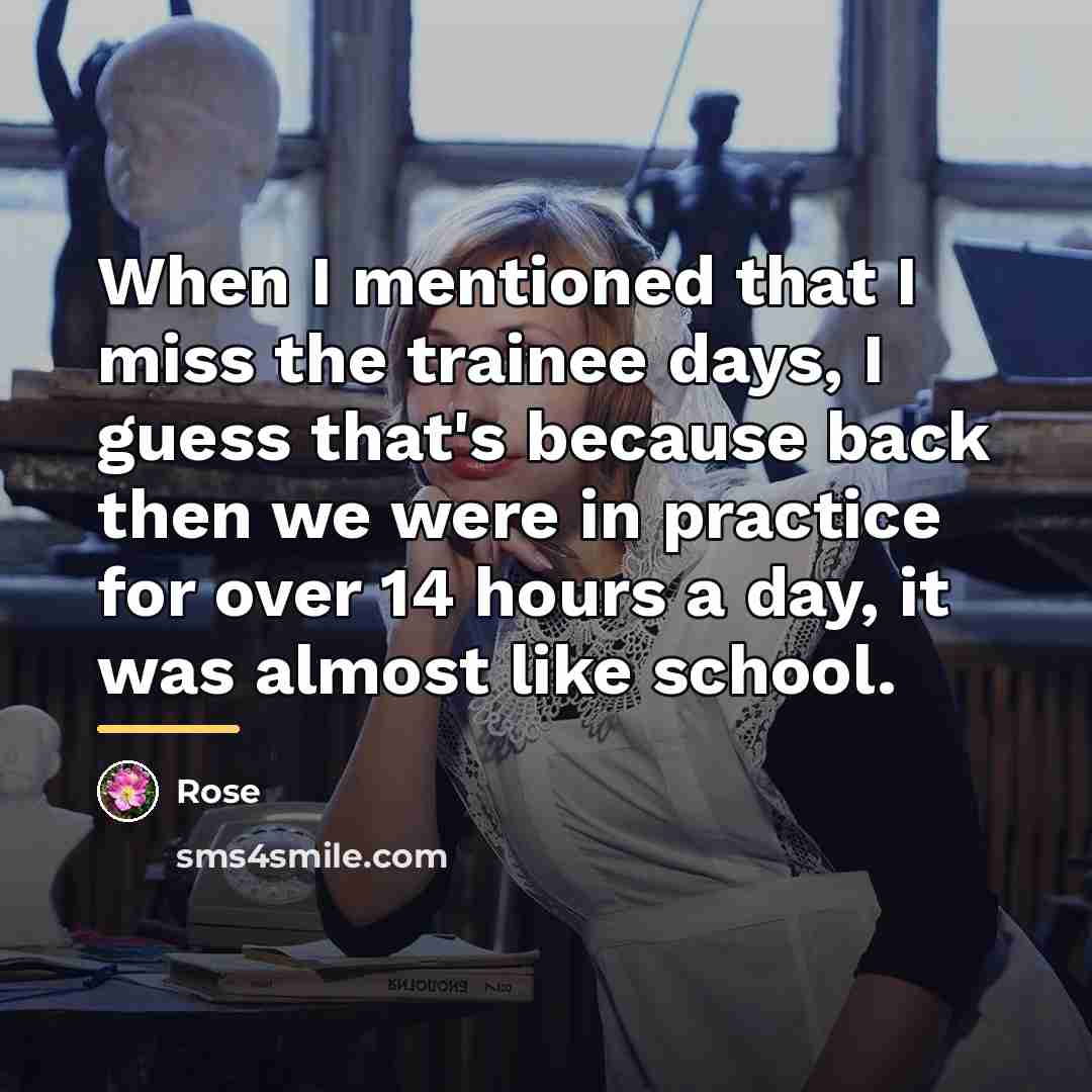 “When I mentioned that I miss the trainee days, I…” quote by Rose