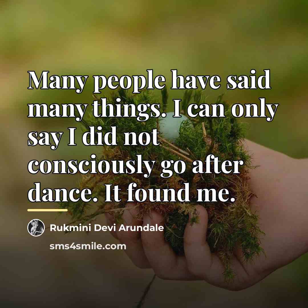 “Many people have said many things. I can only say…” quote by Rukmini Devi Arundale