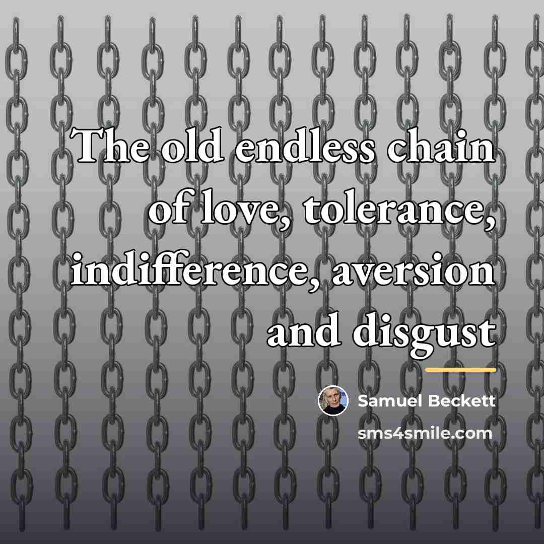 “The old endless chain of love, tolerance, indifference, aversion and…” quote by Samuel Beckett