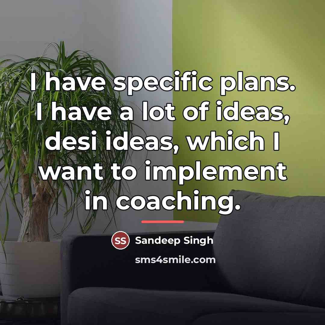 “I have specific plans. I have a lot of ideas,…” quote by Sandeep Singh