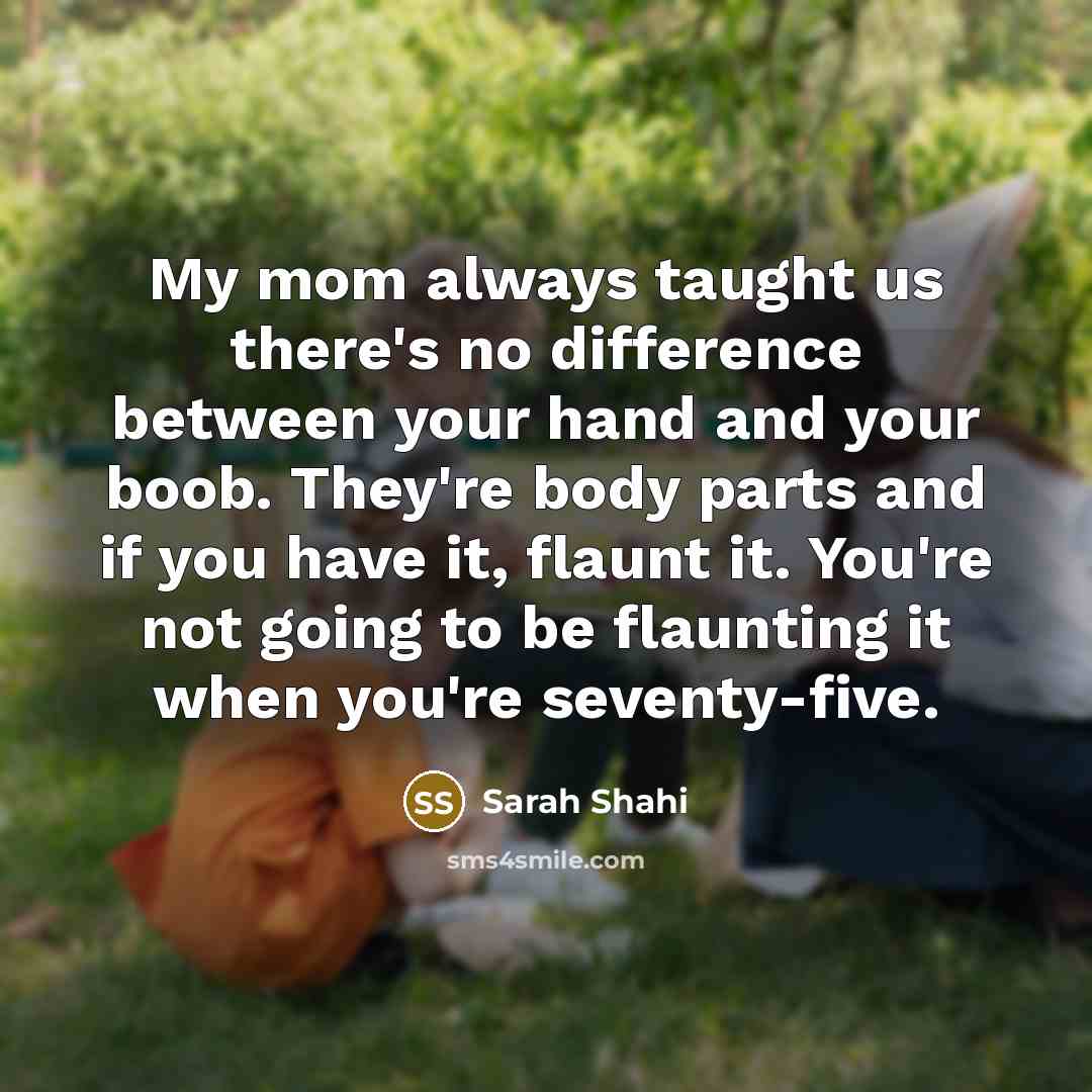 “My mom always taught us there's no difference between your…” quote by Sarah Shahi