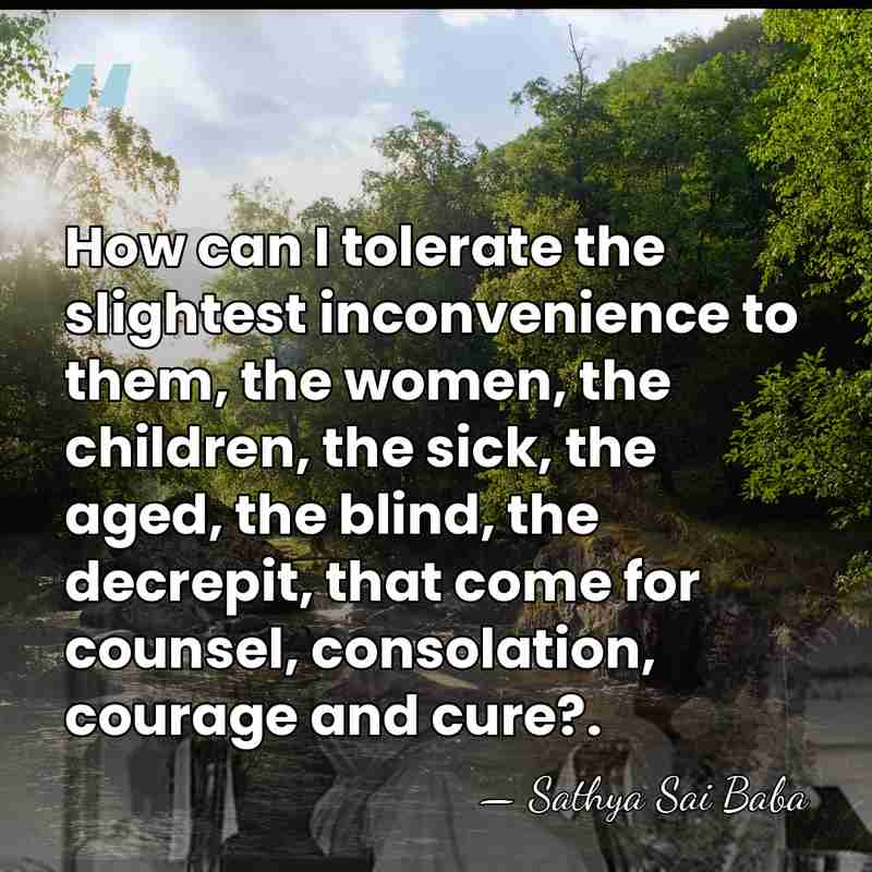 How can I tolerate the slightest inconvenience to them, the women, the&hellip; - Sathya Sai Baba