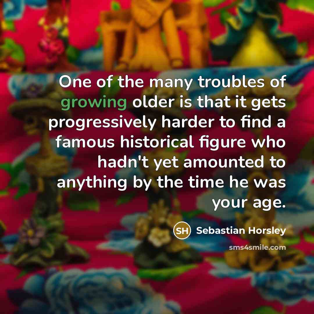 “One of the many troubles of growing older is that…” quote by Sebastian Horsley