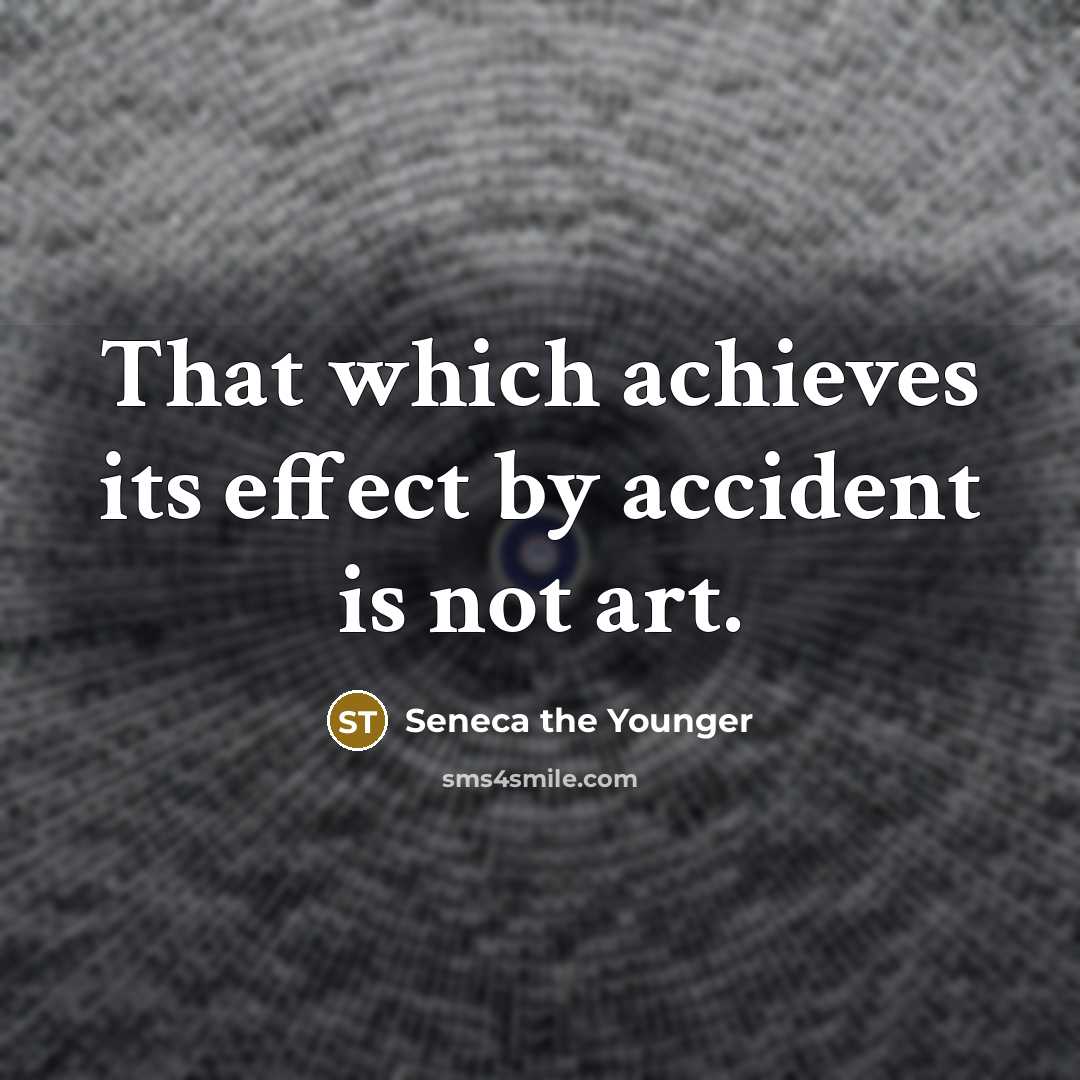 “That which achieves its effect by accident is not art.…” quote by Seneca the Younger