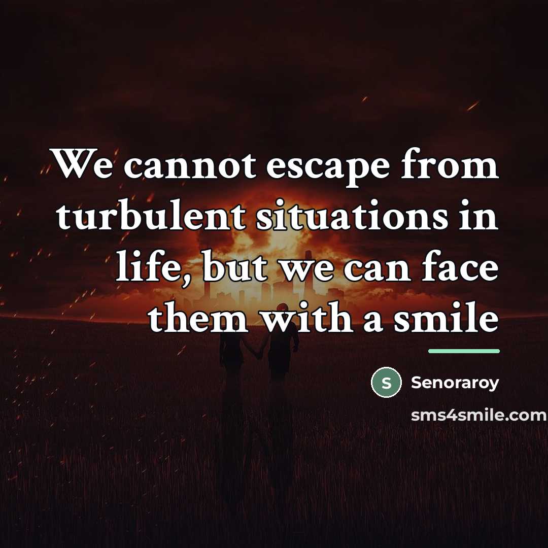 “We cannot escape from turbulent situations in life, but we…” quote by Senoraroy
