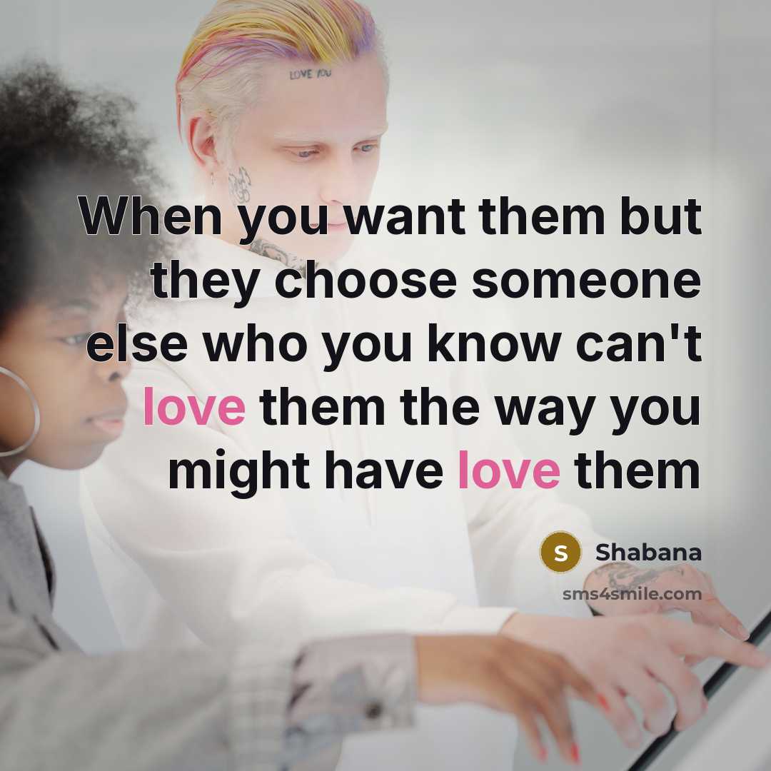 “When you want them but they choose someone else who you know can't love them the way you might have love them” quote by Shabana