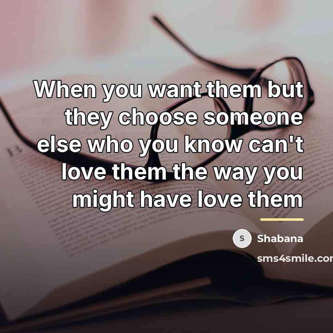 “When you want them but they choose someone else who…” quote by Shabana
